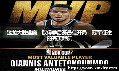 猛龙大胜雄鹿，取得季后赛最佳开局：冠军征途的完美起航