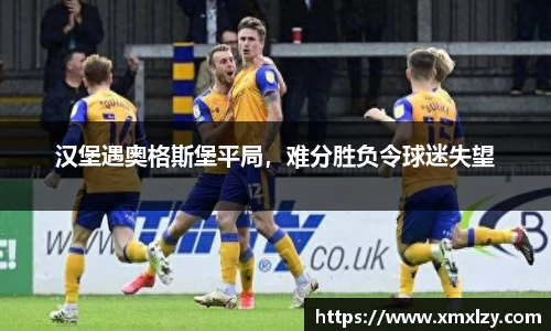 汉堡遇奥格斯堡平局，难分胜负令球迷失望