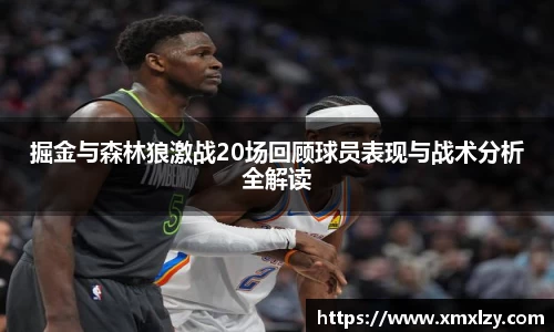 掘金与森林狼激战20场回顾球员表现与战术分析全解读